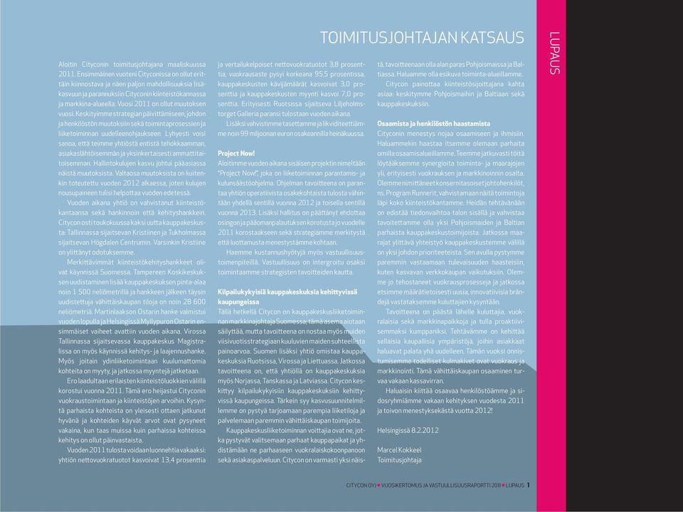 Vuosi 2011 on ollut muutoksen vuosi. Keskityimme strategian päivittämiseen, johdon ja henkilöstön muutoksiin sekä toimintaprosessien ja liiketoiminnan uudelleenohjaukseen.