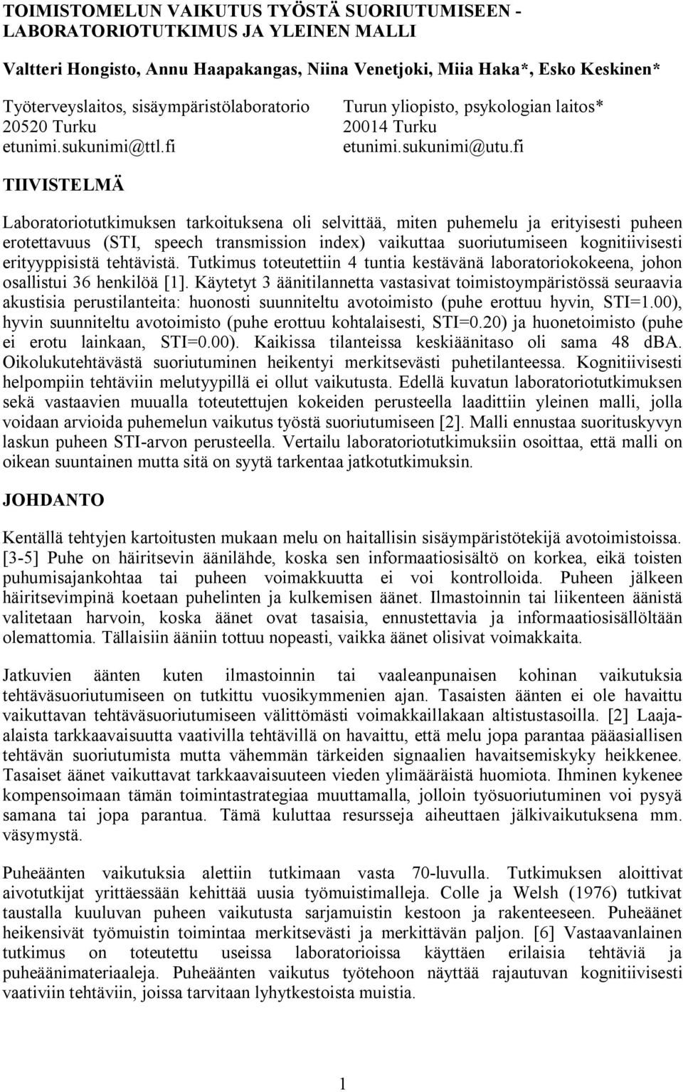 fi TIIVISTELMÄ Laboratoriotutkimuksen tarkoituksena oli selvittää, miten puhemelu ja erityisesti puheen erotettavuus (STI, speech transmission index) vaikuttaa suoriutumiseen kognitiivisesti