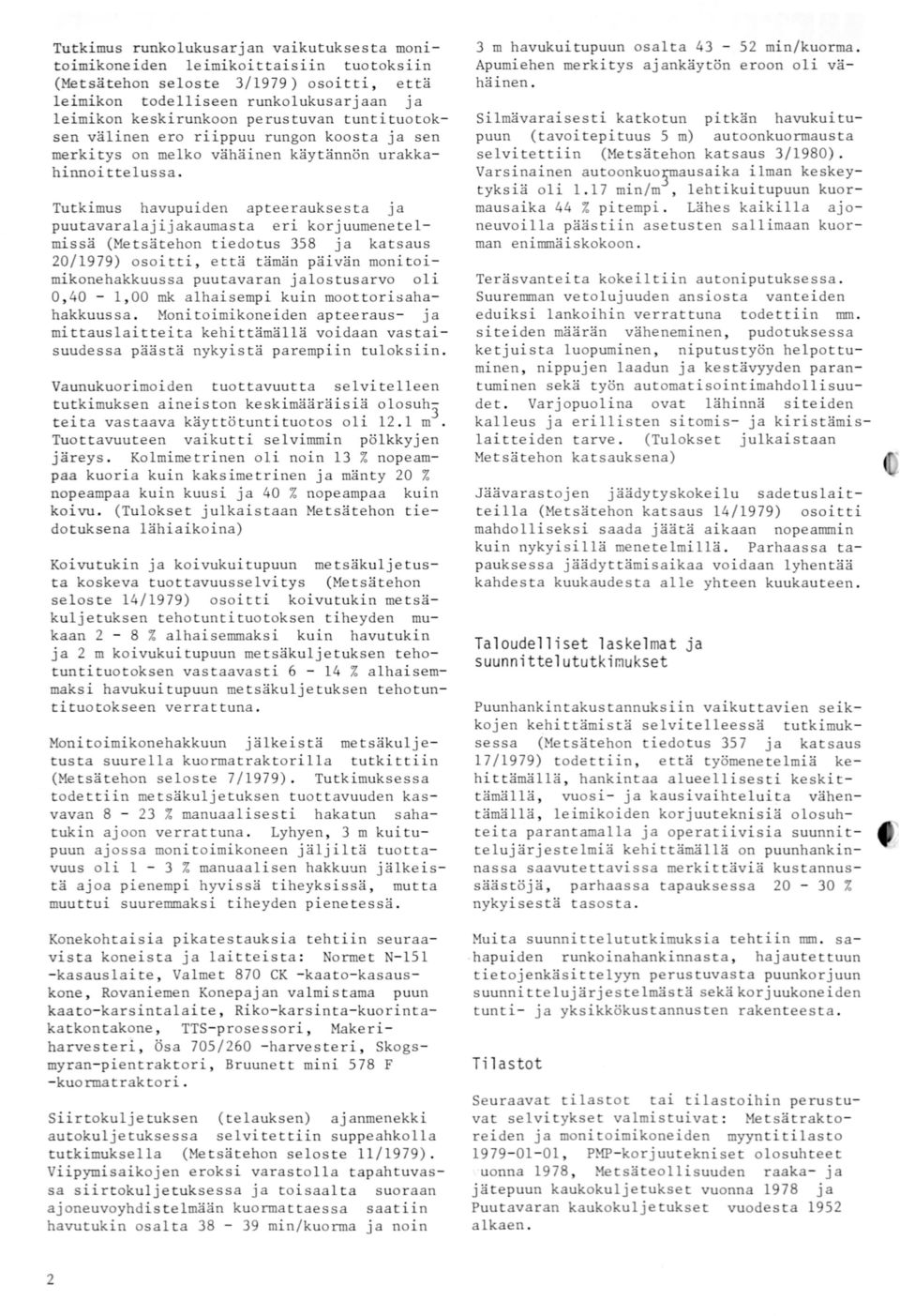 Tutkimus havupuiden apteerauksesta ja puutavaralajij akaumas ta eri korjuumeneteimissä (Metsätehon tiedotus 358 ja katsaus 20/1979) osoit ti, että tämän päivän monitoi mikonehakkuussa puutavaran