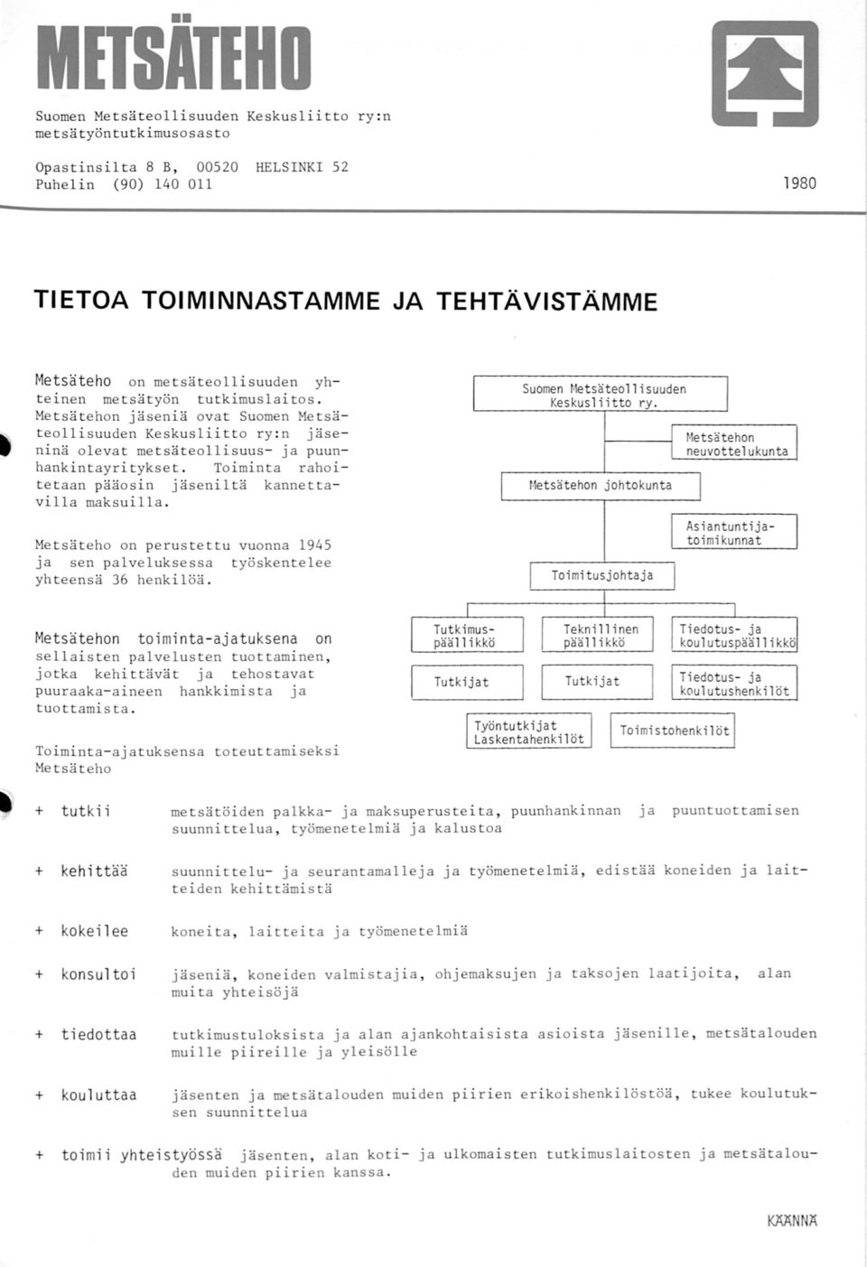 Toiminta rahoitetaan pääosin jäseniltä kannettavilla maksuilla. Metsäteho on perustettu vuonna 1945 ja sen palveluksessa työskentelee yhteensä 36 henkilöä. Suomen t letsäteoll isuuden Keskusliitto ry.