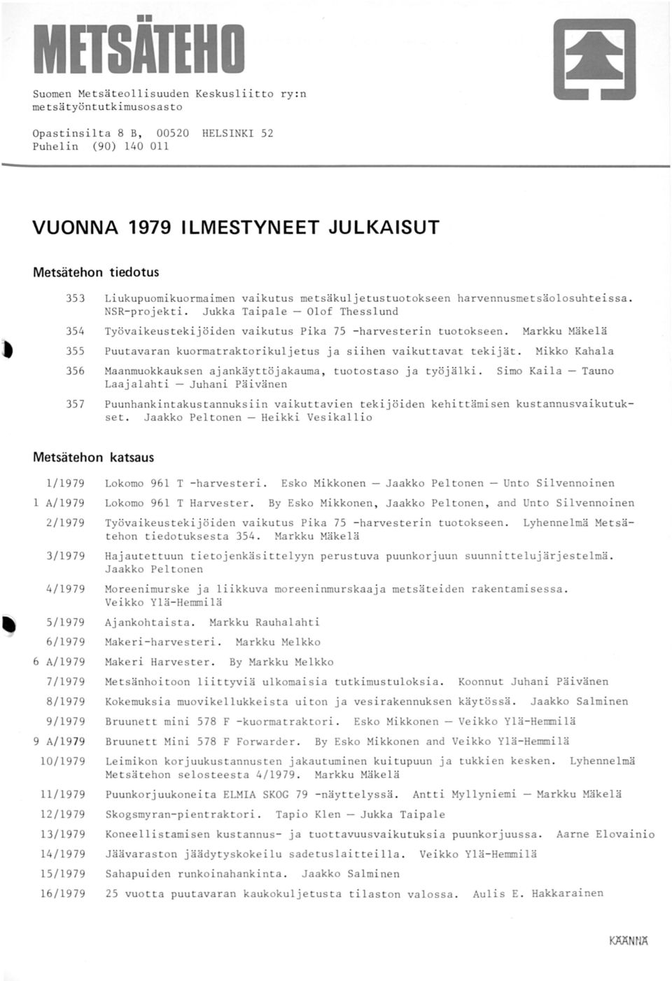 Markku Mäkelä 355 Puutavaran kuormatrakt orikuljetus ja s iihen vaikuttavat tekijät. Mikko Kahala 356 Maanmuokkauksen ajankäyttöjakauma, tuotostaso ja työjälki.