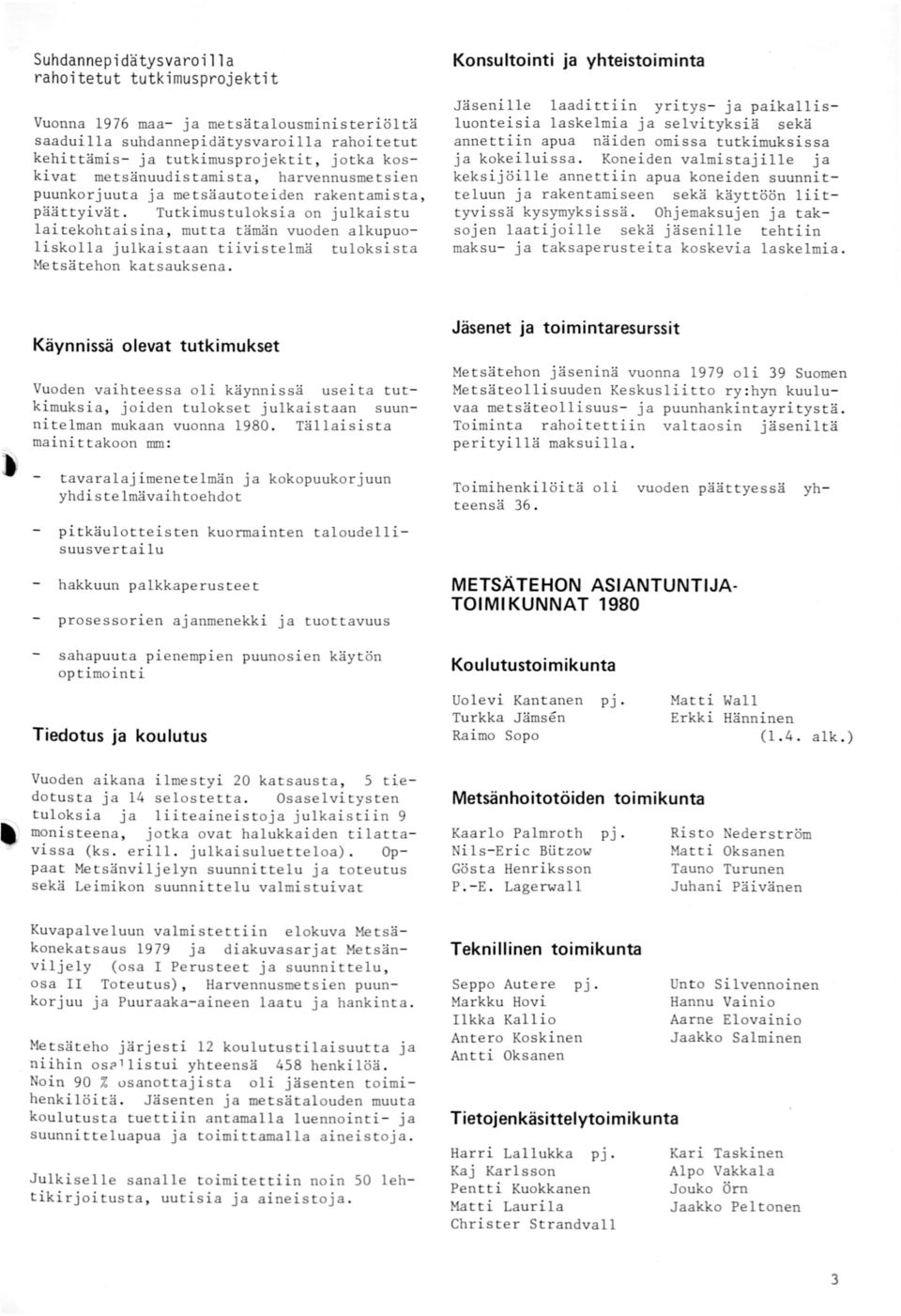 Tutkimustuloksia on julkaistu laitekohtaisina, mutta tämän vuoden alkupuoliskolla julkaistaan tiivistelmä tuloksista Metsätehon katsauksena.