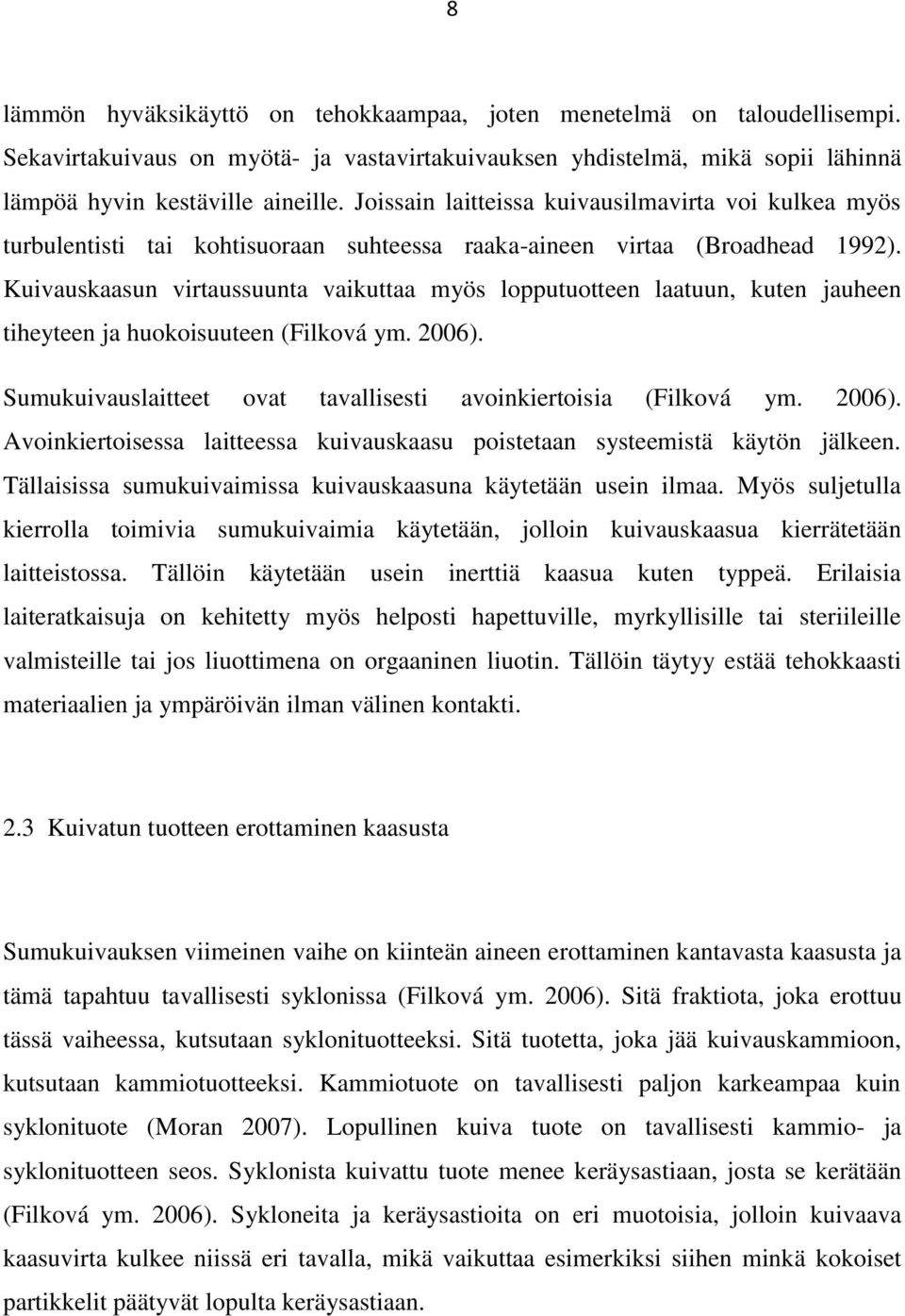 Kuivauskaasun virtaussuunta vaikuttaa myös lopputuotteen laatuun, kuten jauheen tiheyteen ja huokoisuuteen (Filková ym. 2006).