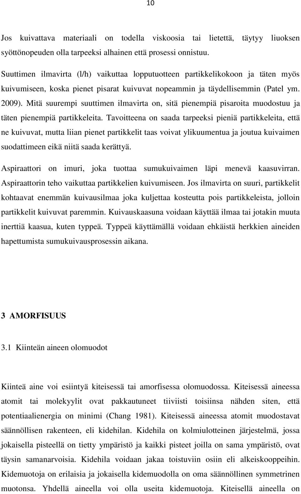 Mitä suurempi suuttimen ilmavirta on, sitä pienempiä pisaroita muodostuu ja täten pienempiä partikkeleita.