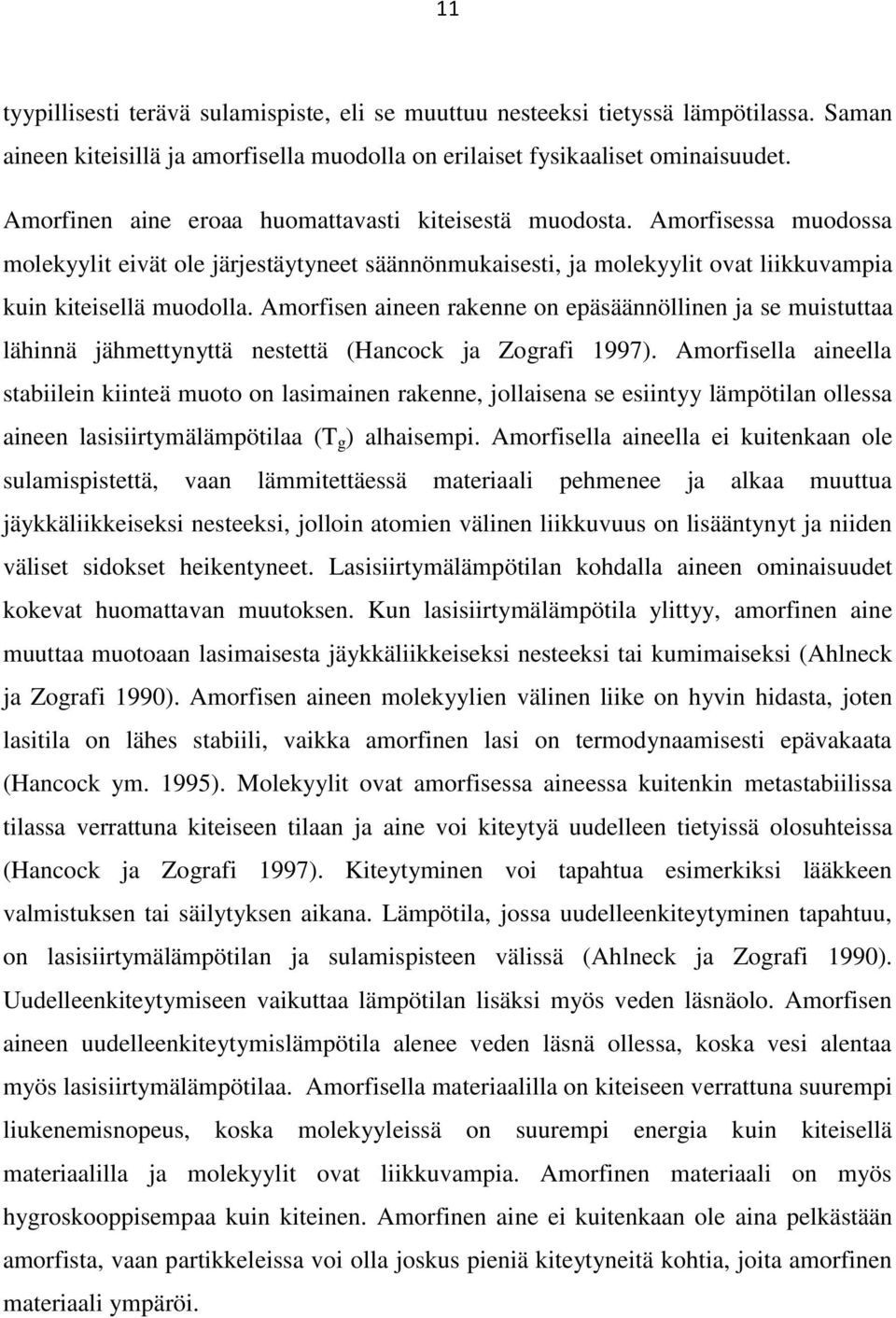 Amorfisen aineen rakenne on epäsäännöllinen ja se muistuttaa lähinnä jähmettynyttä nestettä (Hancock ja Zografi 1997).