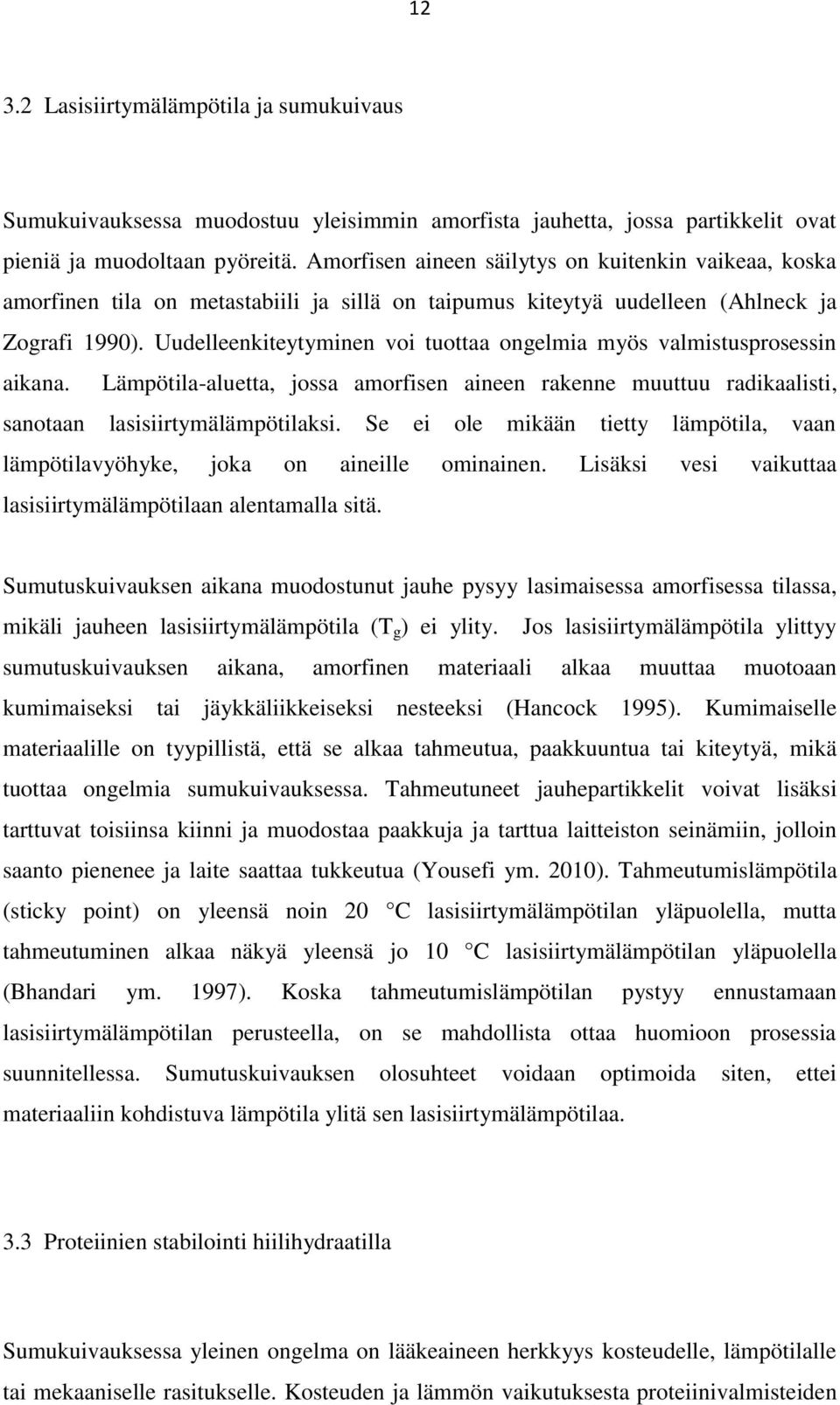 Uudelleenkiteytyminen voi tuottaa ongelmia myös valmistusprosessin aikana. Lämpötila-aluetta, jossa amorfisen aineen rakenne muuttuu radikaalisti, sanotaan lasisiirtymälämpötilaksi.