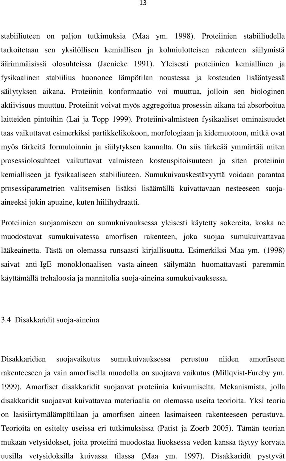 Yleisesti proteiinien kemiallinen ja fysikaalinen stabiilius huononee lämpötilan noustessa ja kosteuden lisääntyessä säilytyksen aikana.