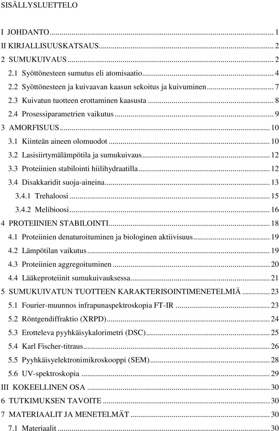 3 Proteiinien stabilointi hiilihydraatilla... 12 3.4 Disakkaridit suoja-aineina... 13 3.4.1 Trehaloosi... 15 3.4.2 Melibioosi... 16 4 PROTEIINIEN STABILOINTI... 18 4.