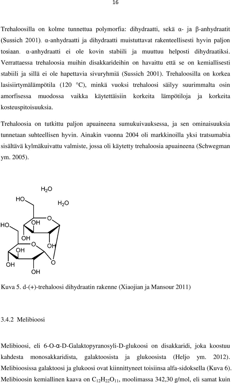 Verrattaessa trehaloosia muihin disakkarideihin on havaittu että se on kemiallisesti stabiili ja sillä ei ole hapettavia sivuryhmiä (Sussich 2001).