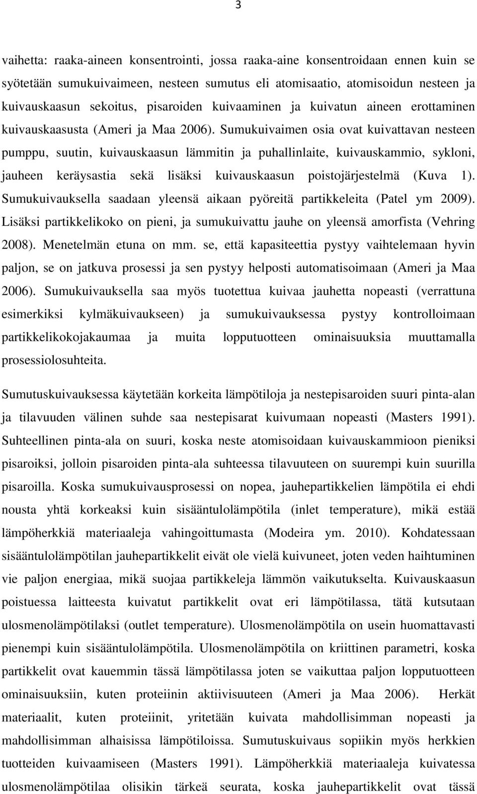 Sumukuivaimen osia ovat kuivattavan nesteen pumppu, suutin, kuivauskaasun lämmitin ja puhallinlaite, kuivauskammio, sykloni, jauheen keräysastia sekä lisäksi kuivauskaasun poistojärjestelmä (Kuva 1).