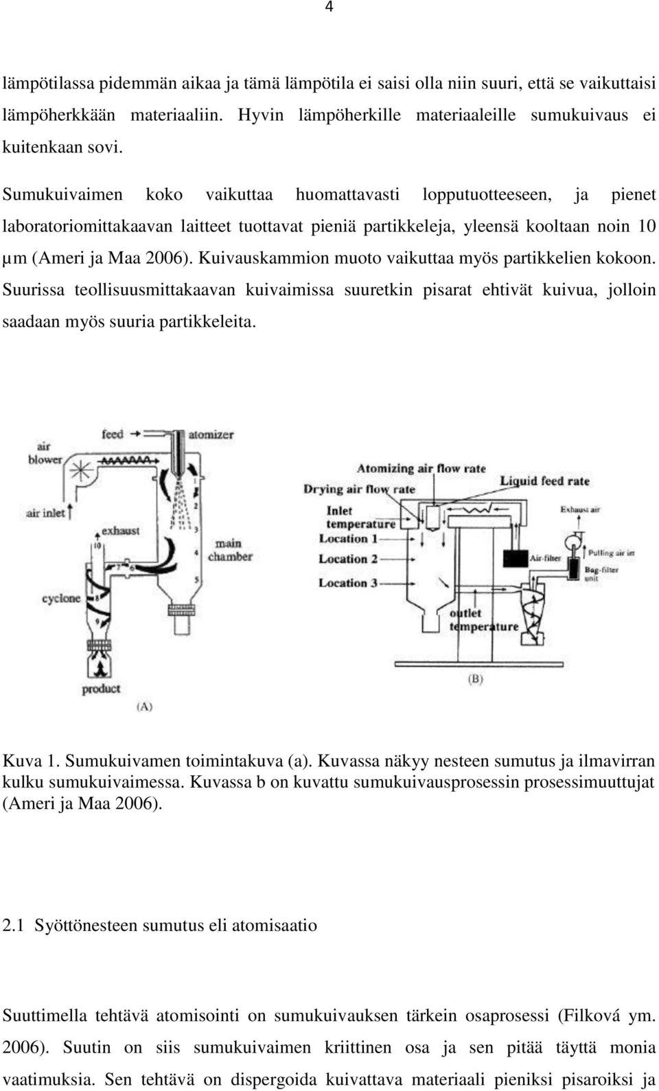 Kuivauskammion muoto vaikuttaa myös partikkelien kokoon. Suurissa teollisuusmittakaavan kuivaimissa suuretkin pisarat ehtivät kuivua, jolloin saadaan myös suuria partikkeleita. Kuva 1.