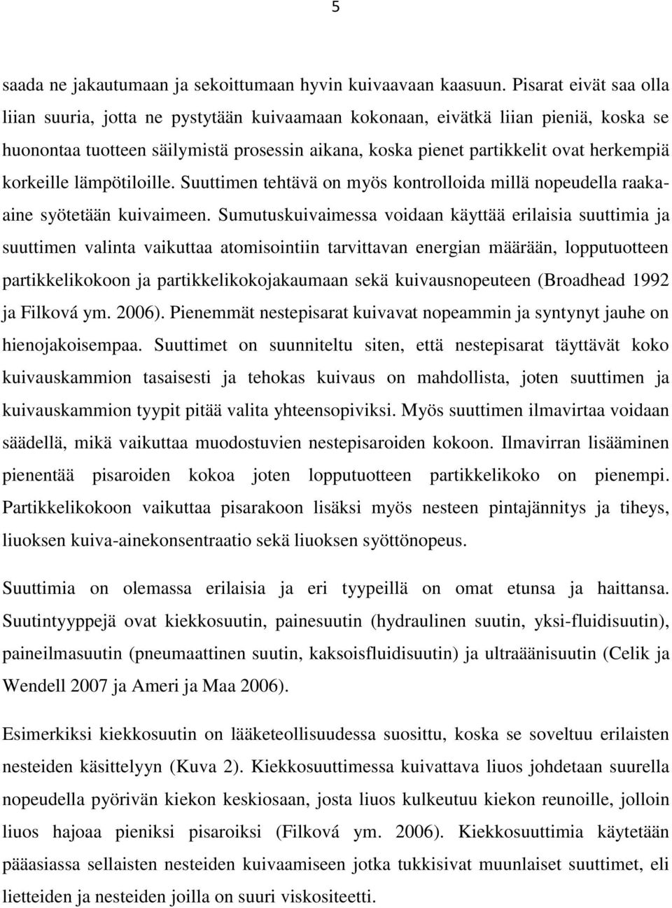 korkeille lämpötiloille. Suuttimen tehtävä on myös kontrolloida millä nopeudella raakaaine syötetään kuivaimeen.