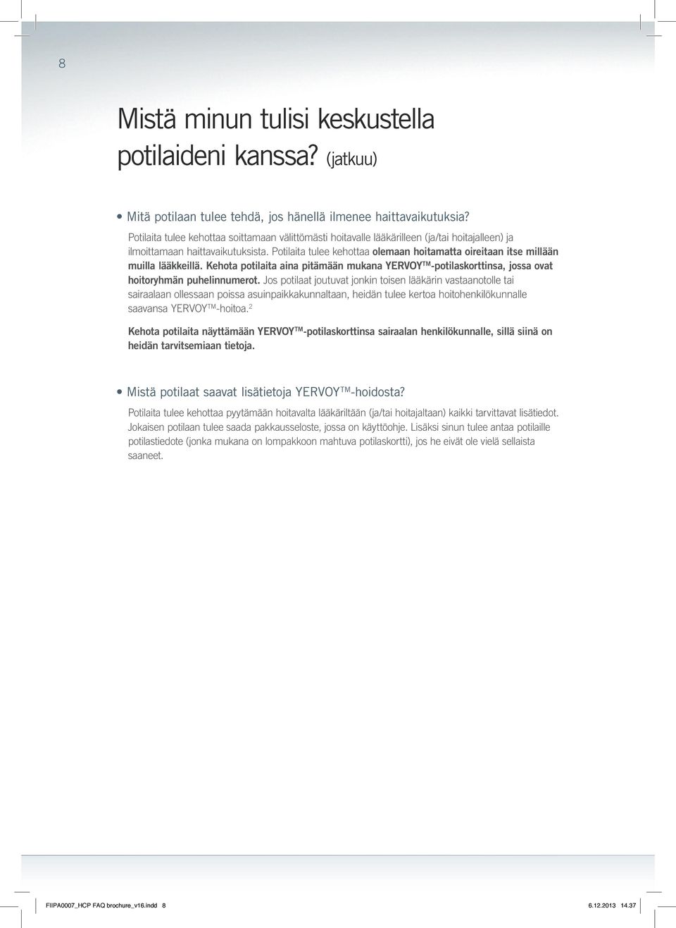 Potilaita tulee kehottaa olemaan hoitamatta oireitaan itse millään muilla lääkkeillä. Kehota potilaita aina pitämään mukana YERVOY TM -potilaskorttinsa, jossa ovat hoitoryhmän puhelinnumerot.