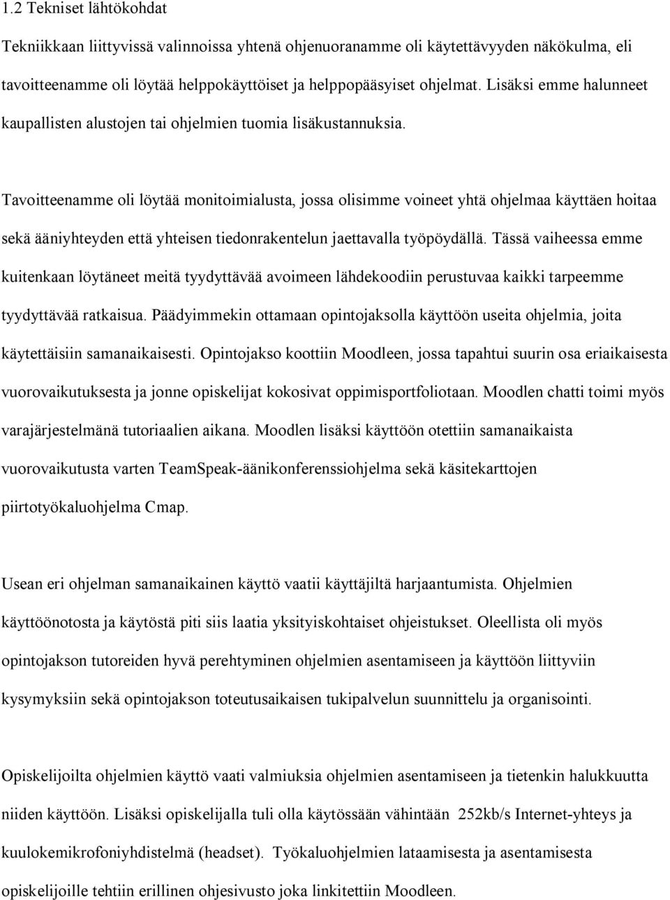 Tavoitteenamme oli löytää monitoimialusta, jossa olisimme voineet yhtä ohjelmaa käyttäen hoitaa sekä ääniyhteyden että yhteisen tiedonrakentelun jaettavalla työpöydällä.