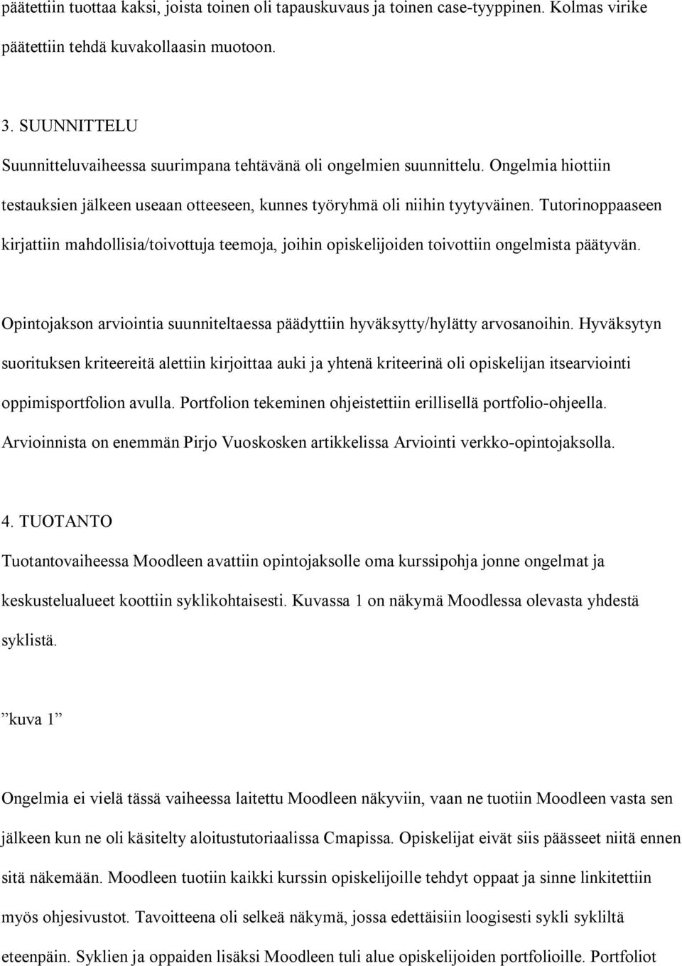 Tutorinoppaaseen kirjattiin mahdollisia/toivottuja teemoja, joihin opiskelijoiden toivottiin ongelmista päätyvän. Opintojakson arviointia suunniteltaessa päädyttiin hyväksytty/hylätty arvosanoihin.