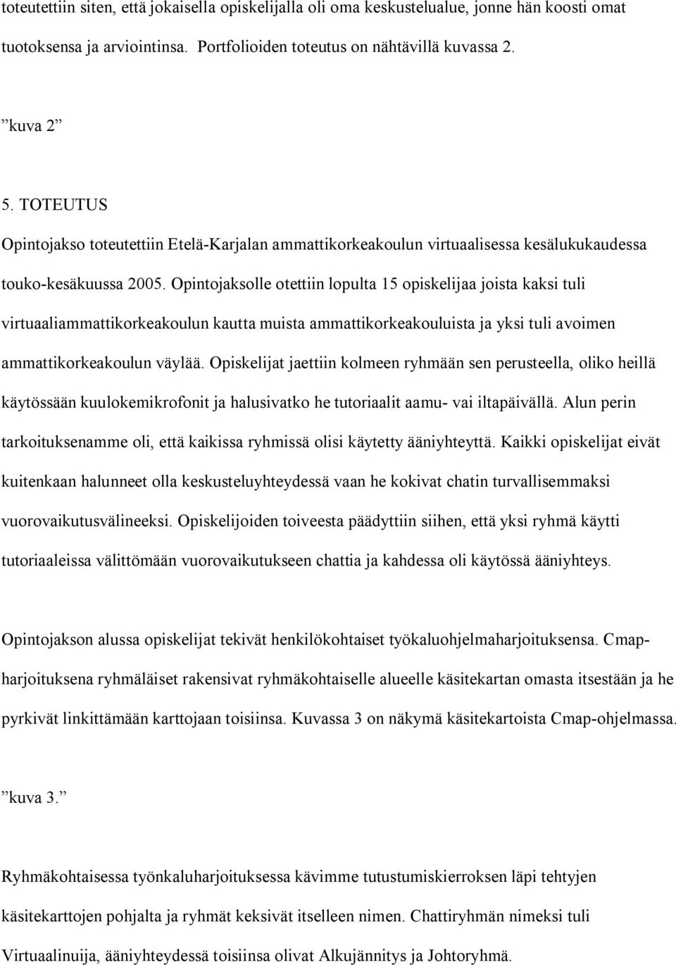 Opintojaksolle otettiin lopulta 15 opiskelijaa joista kaksi tuli virtuaaliammattikorkeakoulun kautta muista ammattikorkeakouluista ja yksi tuli avoimen ammattikorkeakoulun väylää.