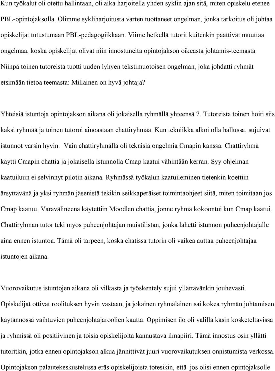 Viime hetkellä tutorit kuitenkin päättivät muuttaa ongelmaa, koska opiskelijat olivat niin innostuneita opintojakson oikeasta johtamis teemasta.