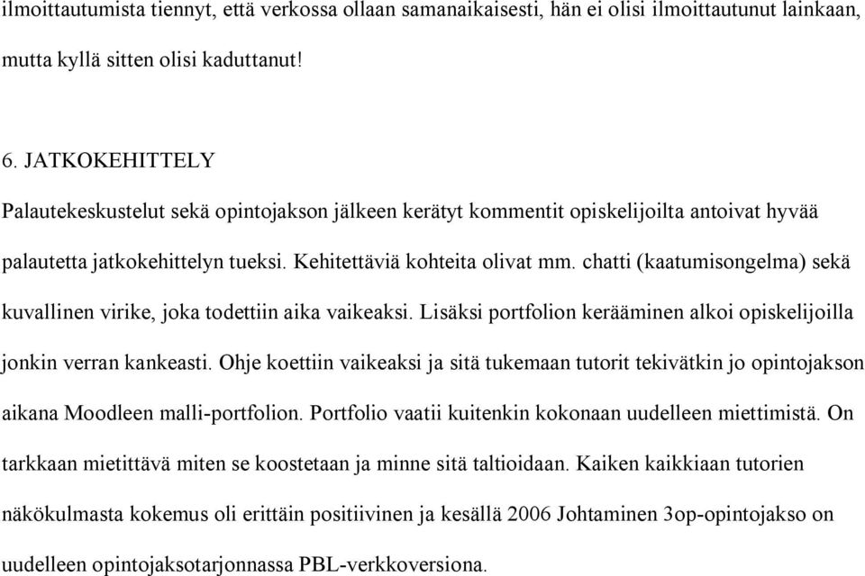 chatti (kaatumisongelma) sekä kuvallinen virike, joka todettiin aika vaikeaksi. Lisäksi portfolion kerääminen alkoi opiskelijoilla jonkin verran kankeasti.