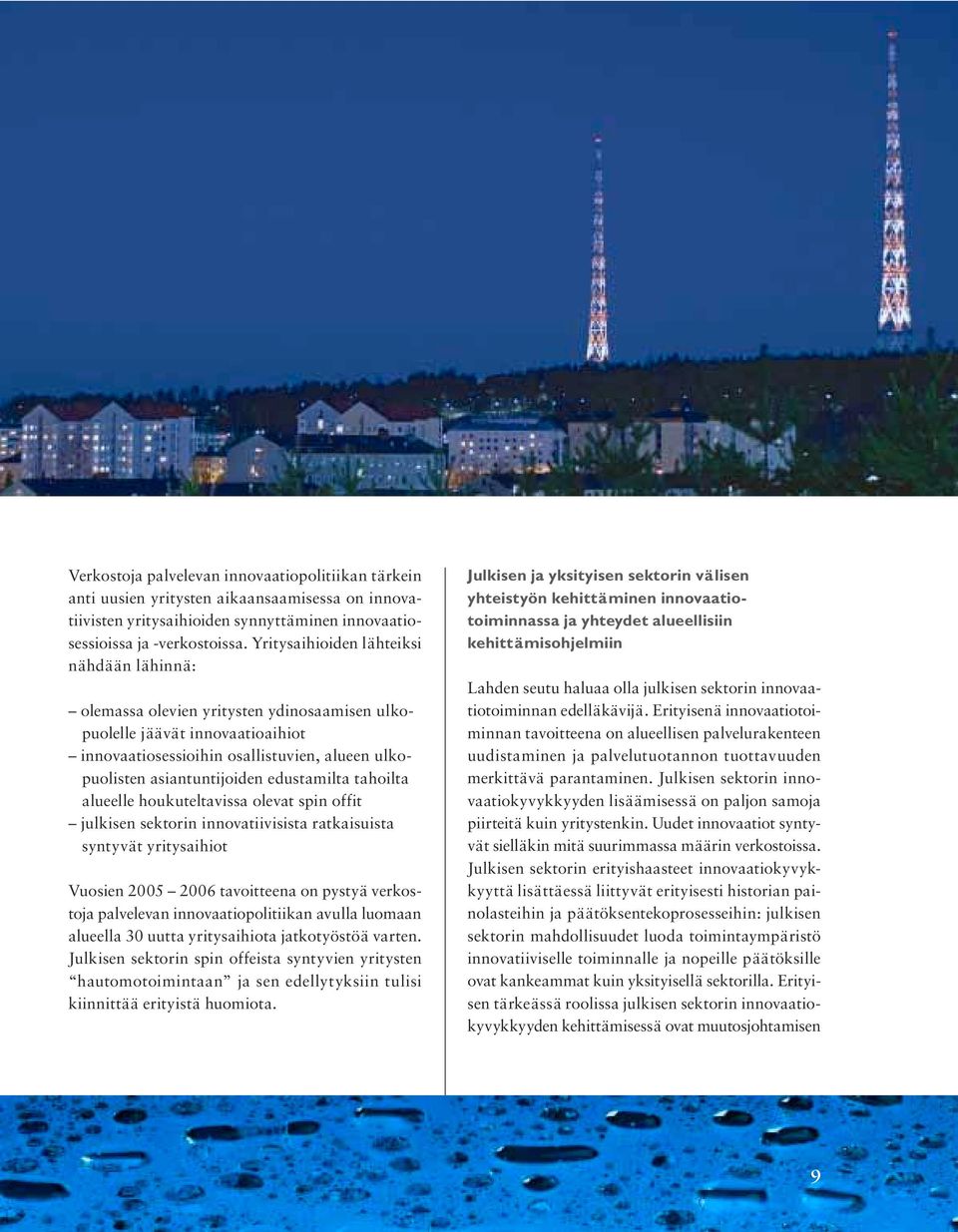 edustamilta tahoilta alueelle houkuteltavissa olevat spin offit julkisen sektorin innovatiivisista ratkaisuista syntyvät yritysaihiot Vuosien 2005 2006 tavoitteena on pystyä verkostoja palvelevan