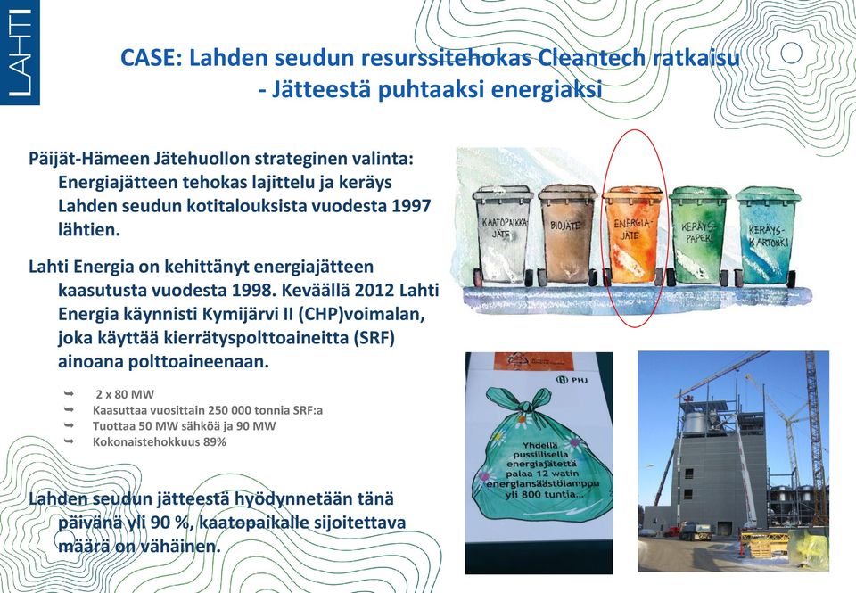 Keväällä 2012 Lahti Energia käynnisti Kymijärvi II (CHP)voimalan, joka käyttää kierrätyspolttoaineitta (SRF) ainoana polttoaineenaan.