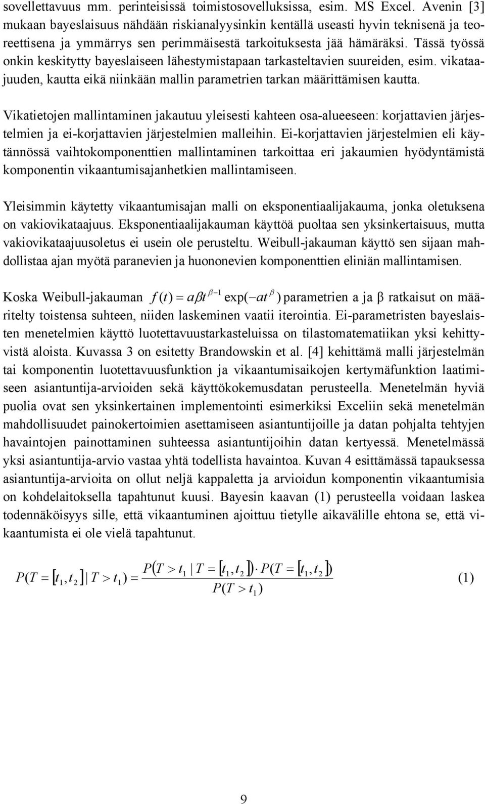 Tässä työssä onkin keskitytty bayeslaiseen lähestymistapaan tarkasteltavien suureiden, esim. vikataajuuden, kautta eikä niinkään mallin parametrien tarkan määrittämisen kautta.