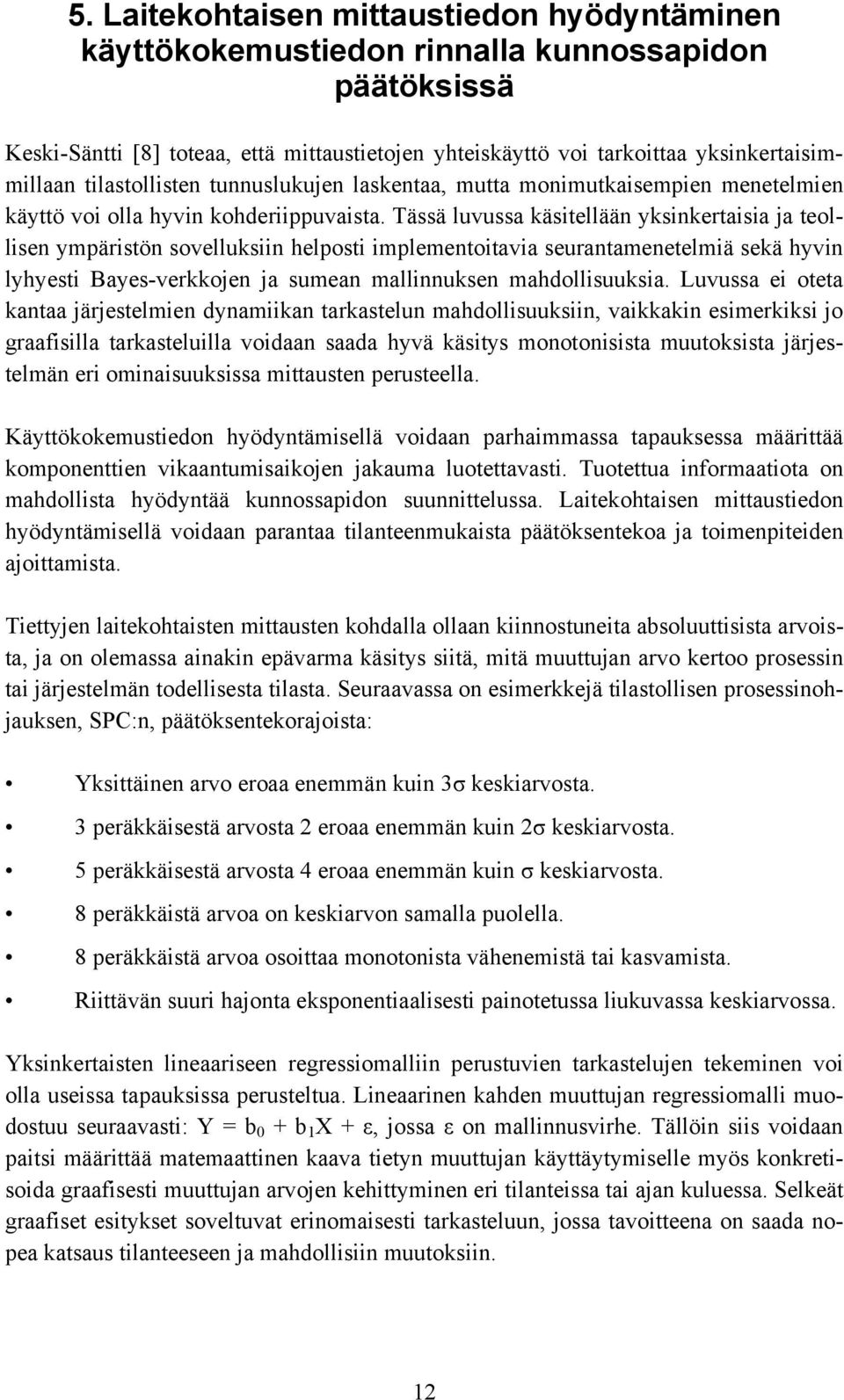 Tässä luvussa käsitellään yksinkertaisia ja teollisen ympäristön sovelluksiin helposti implementoitavia seurantamenetelmiä sekä hyvin lyhyesti Bayes-verkkojen ja sumean mallinnuksen mahdollisuuksia.