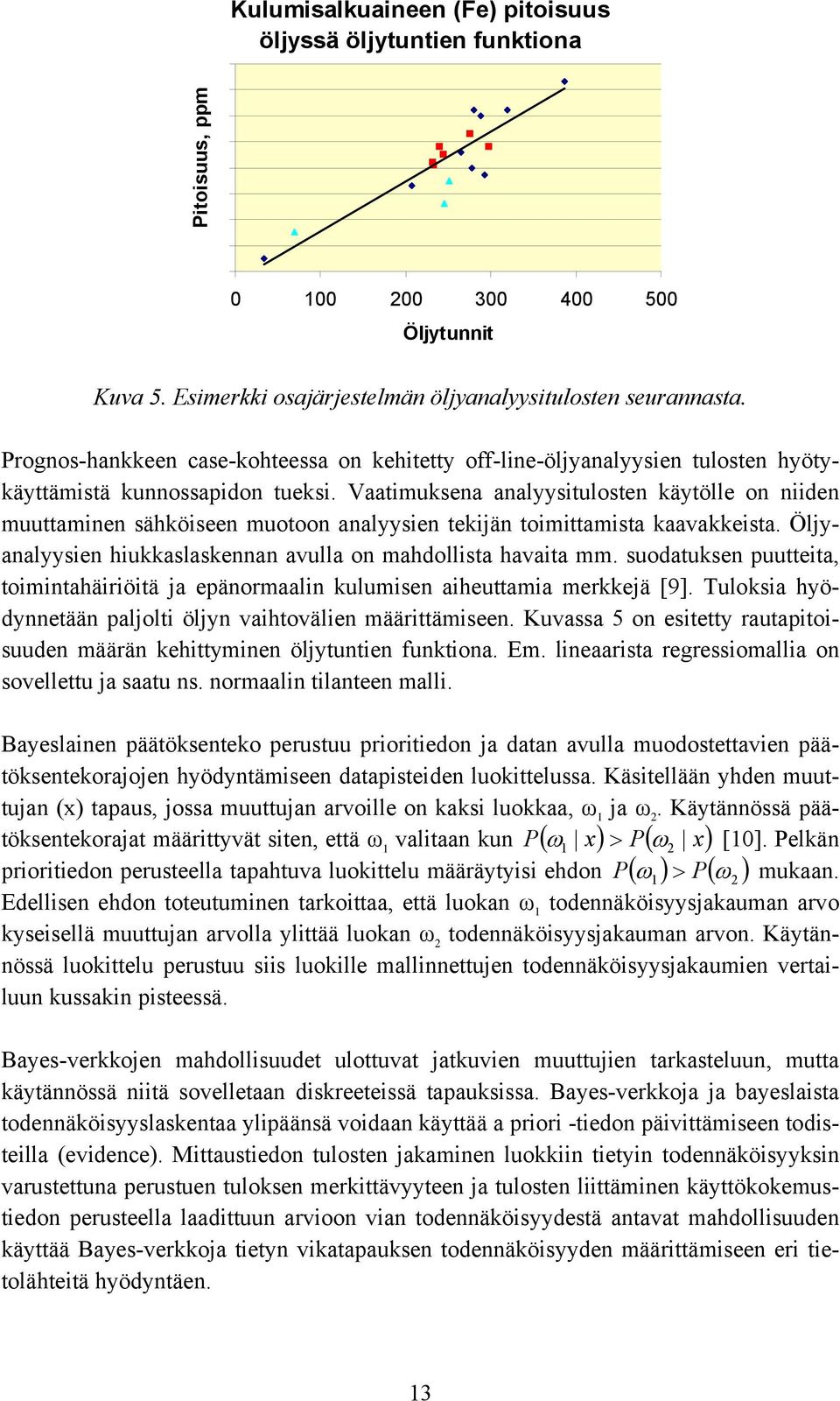 Vaatimuksena analyysitulosten käytölle on niiden muuttaminen sähköiseen muotoon analyysien tekijän toimittamista kaavakkeista. Öljyanalyysien hiukkaslaskennan avulla on mahdollista havaita mm.