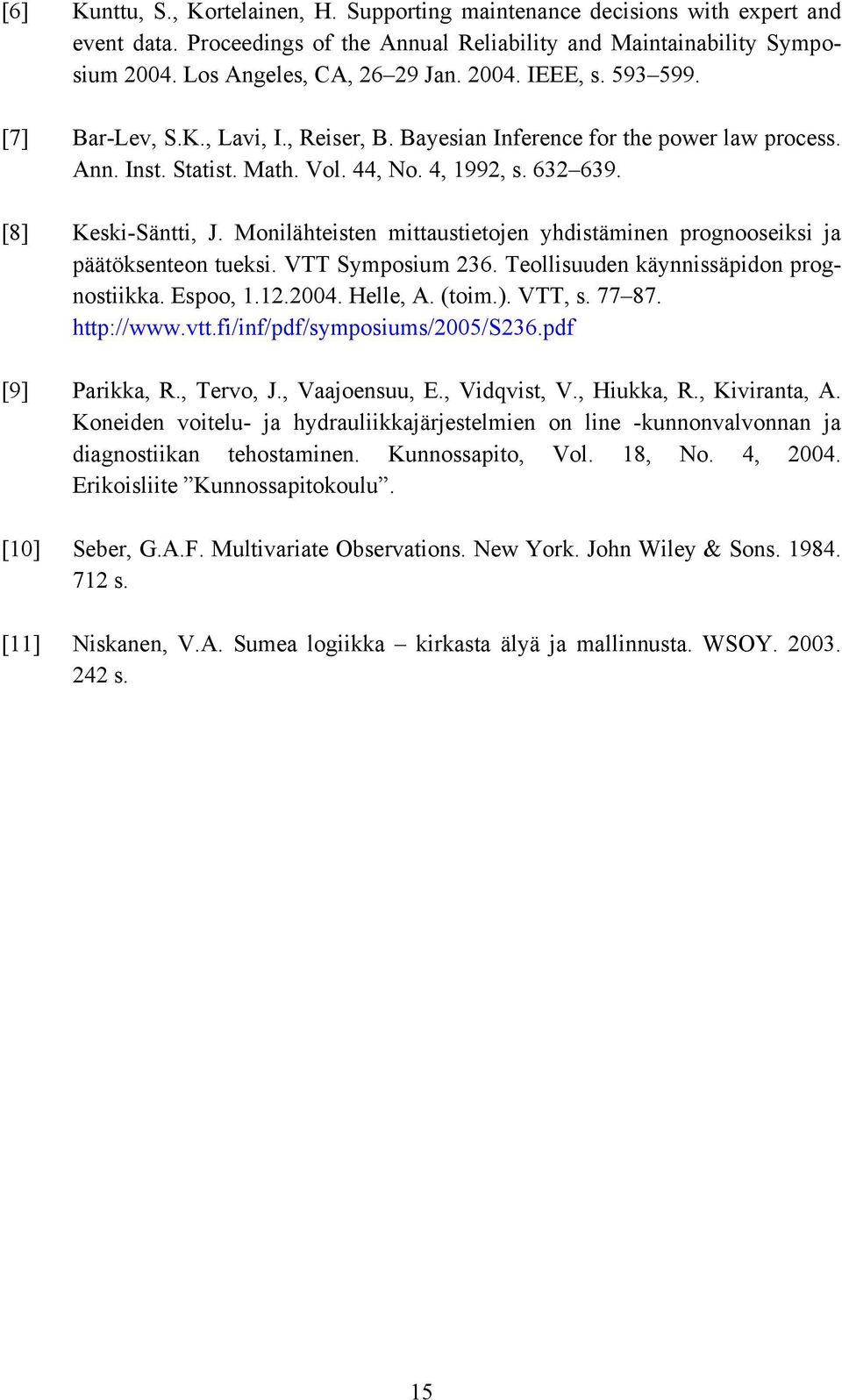 Monilähteisten mittaustietojen yhdistäminen prognooseiksi ja päätöksenteon tueksi. VTT Symposium 236. Teollisuuden käynnissäpidon prognostiikka. Espoo, 1.12.2004. Helle, A. (toim.). VTT, s. 77 87.