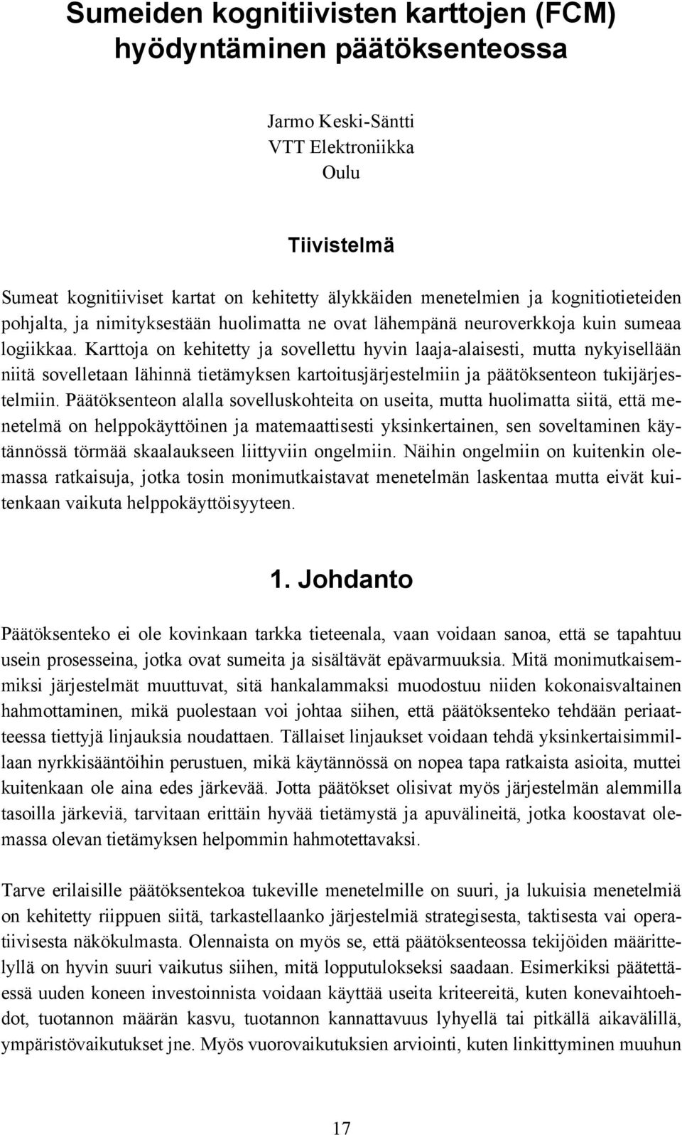 Karttoja on kehitetty ja sovellettu hyvin laaja-alaisesti, mutta nykyisellään niitä sovelletaan lähinnä tietämyksen kartoitusjärjestelmiin ja päätöksenteon tukijärjestelmiin.