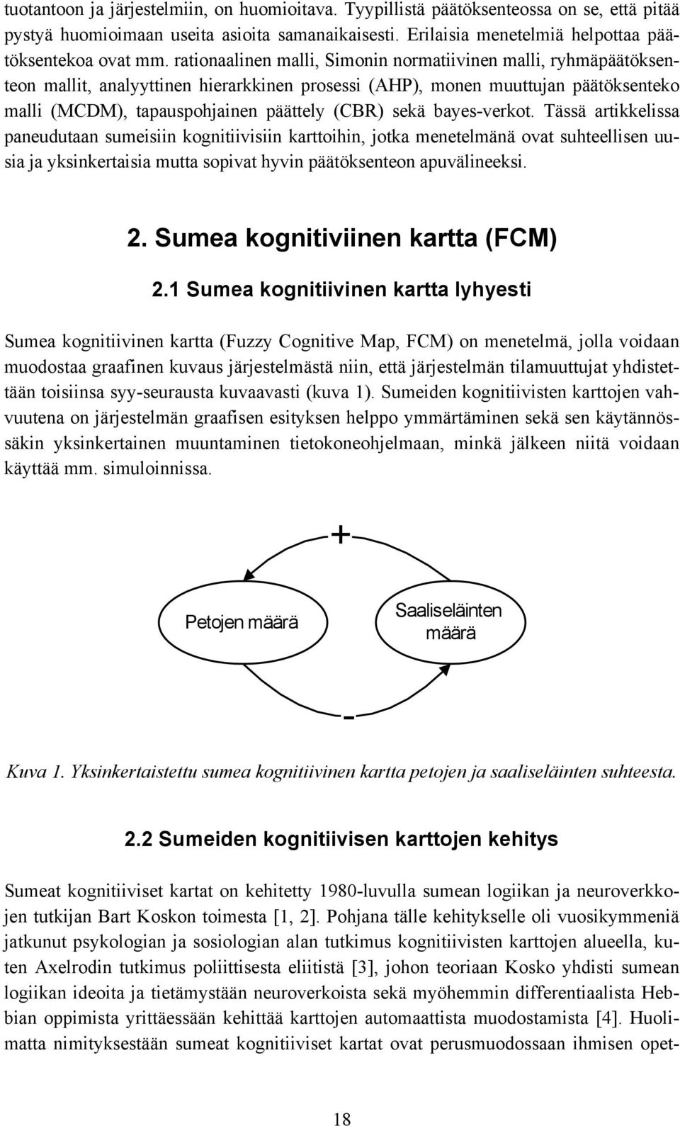 bayes-verkot. Tässä artikkelissa paneudutaan sumeisiin kognitiivisiin karttoihin, jotka menetelmänä ovat suhteellisen uusia ja yksinkertaisia mutta sopivat hyvin päätöksenteon apuvälineeksi. 2.