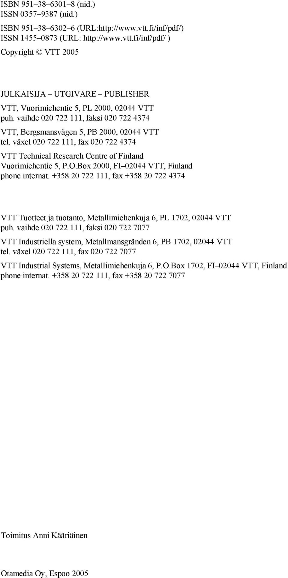 Box 2000, FI 02044 VTT, Finland phone internat. +358 20 722 111, fax +358 20 722 4374 VTT Tuotteet ja tuotanto, Metallimiehenkuja 6, PL 1702, 02044 VTT puh.