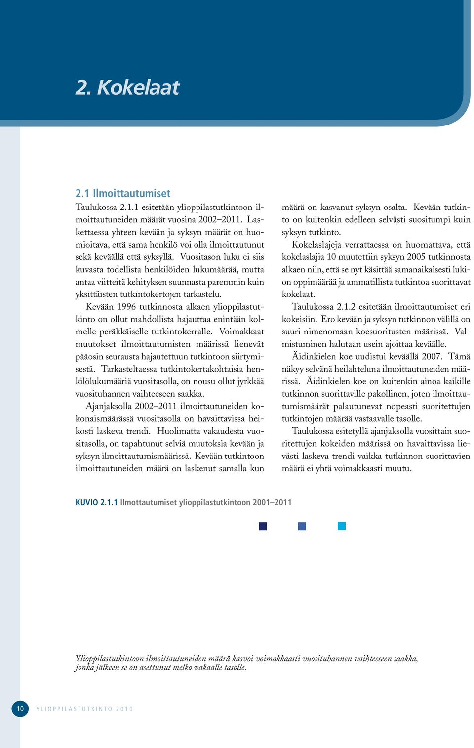 Vuositason luku ei siis kuvasta todellista henkilöiden lukumäärää, mutta antaa viitteitä kehityksen suunnasta paremmin kuin yksittäisten tutkintokertojen tarkastelu.