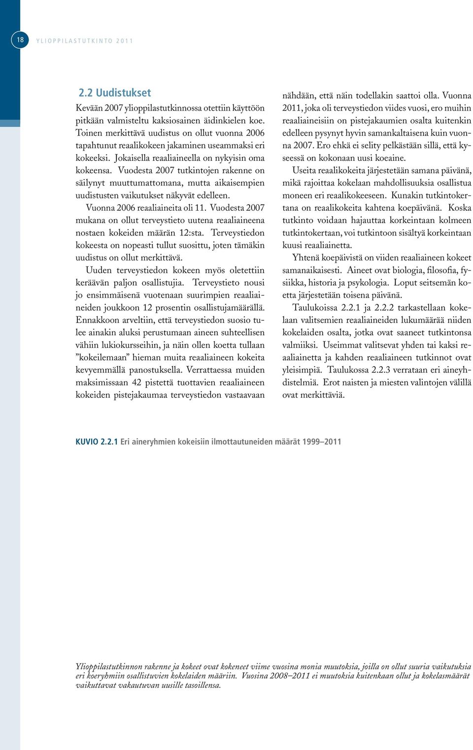 Vuodesta 2007 tutkintojen rakenne on säilynyt muuttumattomana, mutta aikaisempien uudistusten vaikutukset näkyvät edelleen. Vuonna 2006 reaaliaineita oli 11.