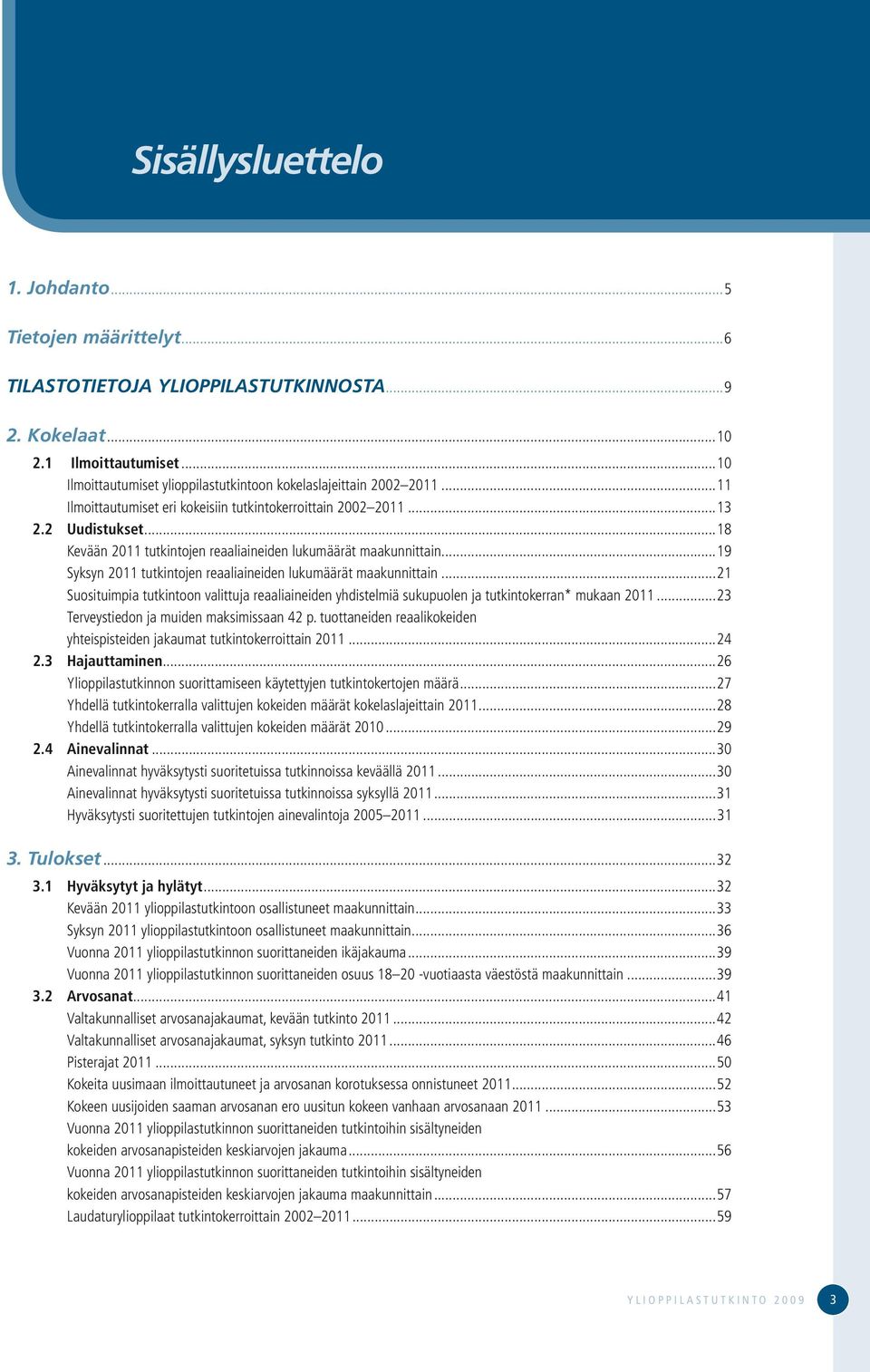 ..18 Kevään 2011 tutkintojen reaaliaineiden lukumäärät maakunnittain...19 Syksyn 2011 tutkintojen reaaliaineiden lukumäärät maakunnittain.