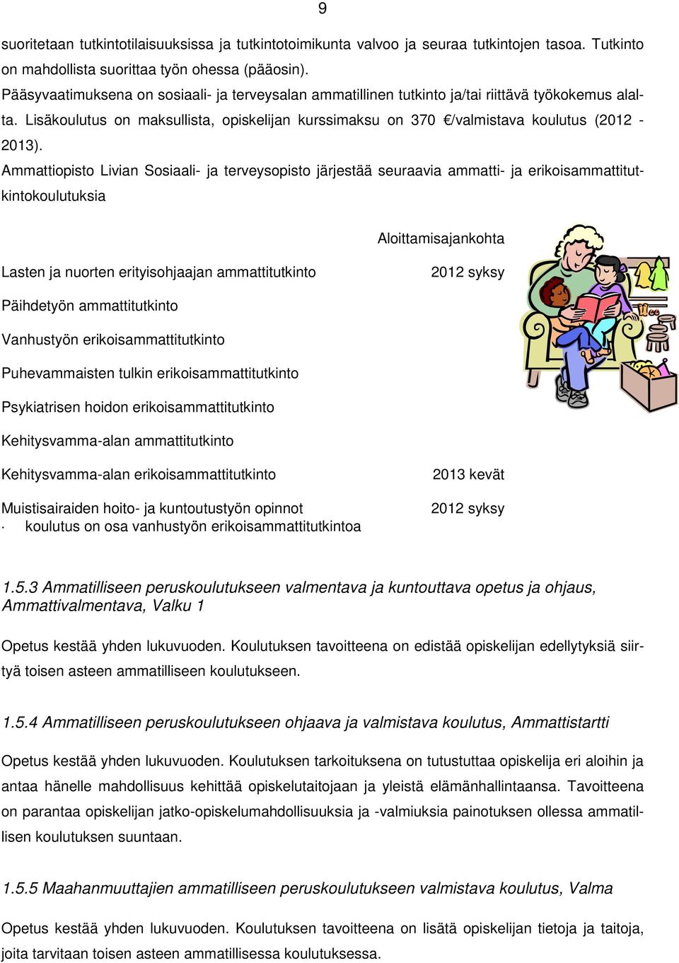 Ammattiopisto Livian Sosiaali- ja terveysopisto järjestää seuraavia ammatti- ja erikoisammattitutkintokoulutuksia Aloittamisajankohta Lasten ja nuorten erityisohjaajan ammattitutkinto 2012 syksy