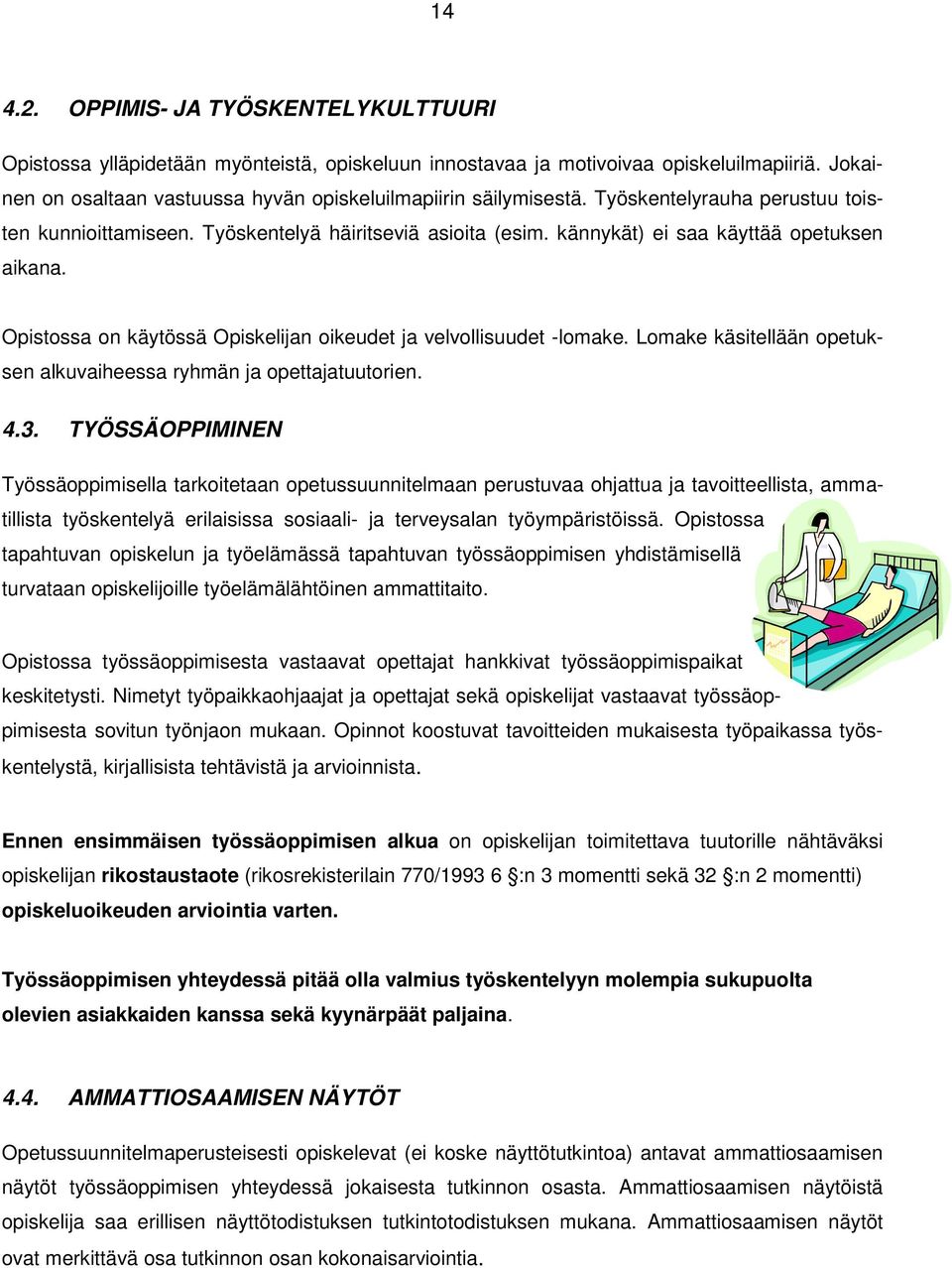 kännykät) ei saa käyttää opetuksen aikana. Opistossa on käytössä Opiskelijan oikeudet ja velvollisuudet -lomake. Lomake käsitellään opetuksen alkuvaiheessa ryhmän ja opettajatuutorien. 4.3.