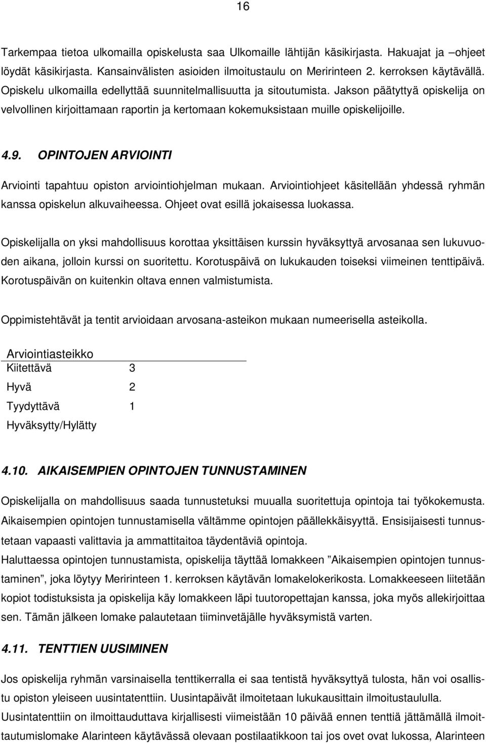 OPINTOJEN ARVIOINTI Arviointi tapahtuu opiston arviointiohjelman mukaan. Arviointiohjeet käsitellään yhdessä ryhmän kanssa opiskelun alkuvaiheessa. Ohjeet ovat esillä jokaisessa luokassa.