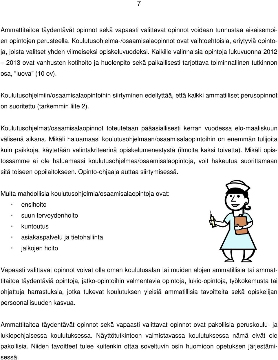 Kaikille valinnaisia opintoja lukuvuonna 2012 2013 ovat vanhusten kotihoito ja huolenpito sekä paikallisesti tarjottava toiminnallinen tutkinnon osa, luova (10 ov).