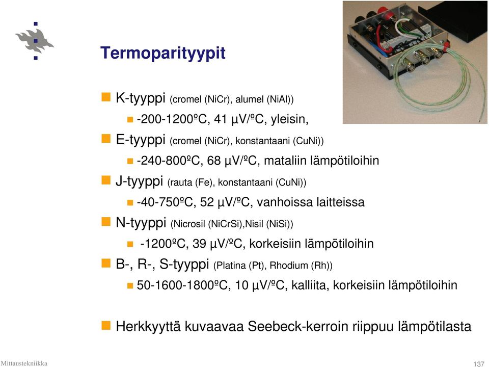 laitteissa N-tyyppi (Nicrosil (NiCrSi),Nisil (NiSi)) -1200ºC, 39 µv/ºc, korkeisiin lämpötiloihin B-, R-, S-tyyppi (Platina (Pt),