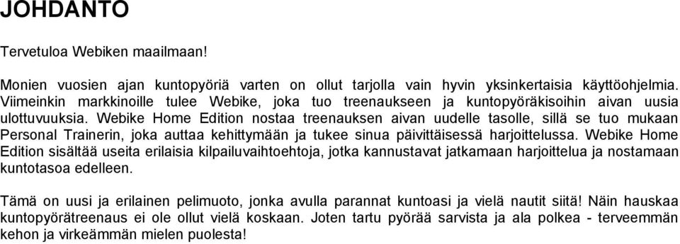 Webike Home Edition nostaa treenauksen aivan uudelle tasolle, sillä se tuo mukaan Personal Trainerin, joka auttaa kehittymään ja tukee sinua päivittäisessä harjoittelussa.