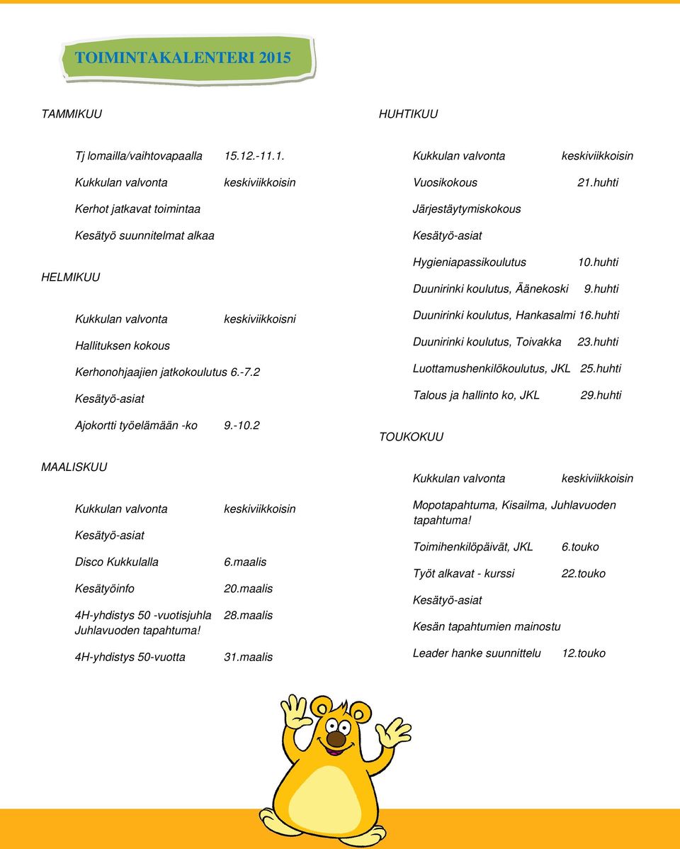 huhti keskiviikkoisni Duunirinki koulutus, Hankasalmi 16.huhti Hallituksen kokous Duunirinki koulutus, Toivakka 23.huhti Kerhonohjaajien jatkokoulutus 6.-7.2 Luottamushenkilökoulutus, JKL 25.