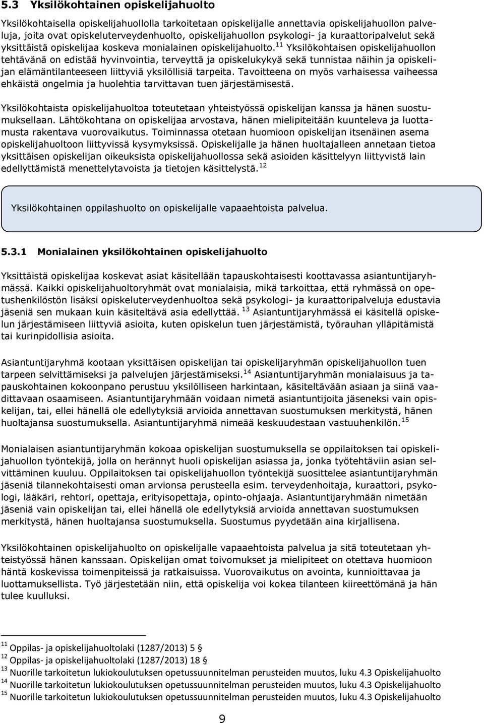 11 Yksilökohtaisen opiskelijahuollon tehtävänä on edistää hyvinvointia, terveyttä ja opiskelukykyä sekä tunnistaa näihin ja opiskelijan elämäntilanteeseen liittyviä yksilöllisiä tarpeita.