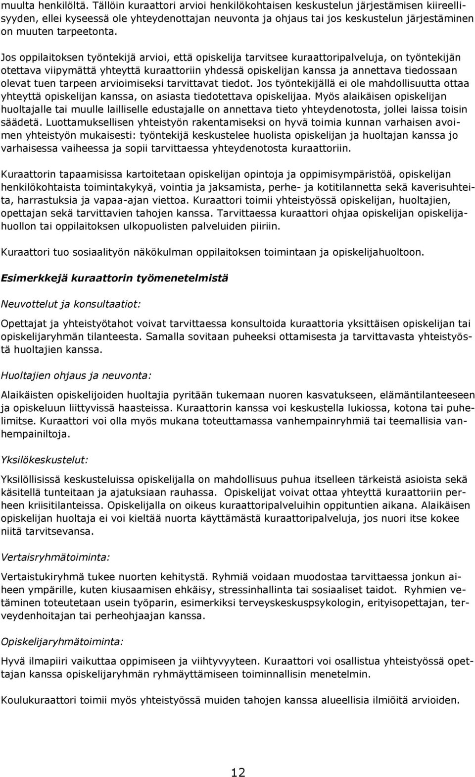 Jos oppilaitoksen työntekijä arvioi, että opiskelija tarvitsee kuraattoripalveluja, on työntekijän otettava viipymättä yhteyttä kuraattoriin yhdessä opiskelijan kanssa ja annettava tiedossaan olevat