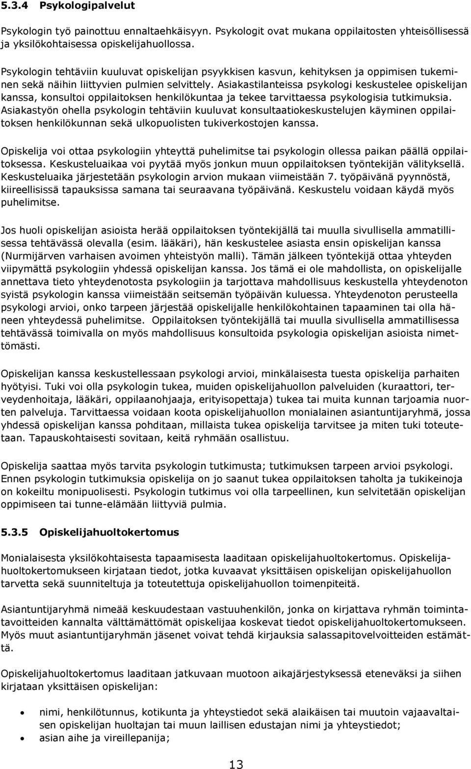 Asiakastilanteissa psykologi keskustelee opiskelijan kanssa, konsultoi oppilaitoksen henkilökuntaa ja tekee tarvittaessa psykologisia tutkimuksia.