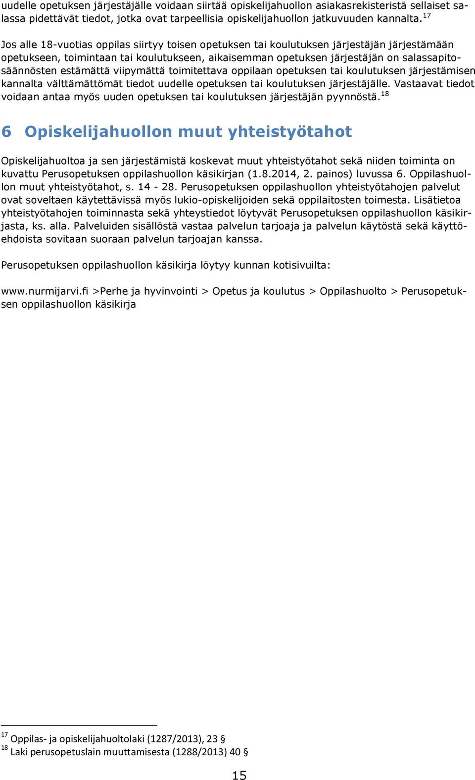 estämättä viipymättä toimitettava oppilaan opetuksen tai koulutuksen järjestämisen kannalta välttämättömät tiedot uudelle opetuksen tai koulutuksen järjestäjälle.