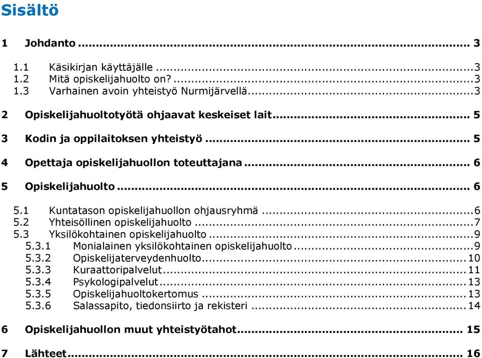 .. 7 5.3 Yksilökohtainen opiskelijahuolto... 9 5.3.1 Monialainen yksilökohtainen opiskelijahuolto... 9 5.3.2 Opiskelijaterveydenhuolto... 10 5.3.3 Kuraattoripalvelut... 11 5.3.4 Psykologipalvelut.