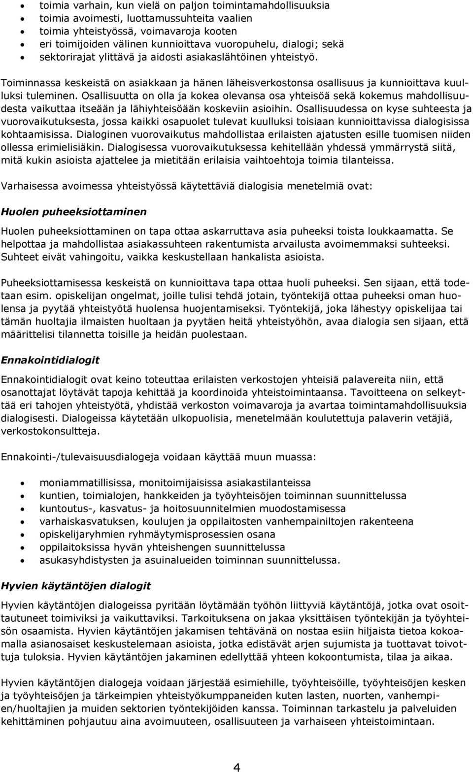 Osallisuutta on olla ja kokea olevansa osa yhteisöä sekä kokemus mahdollisuudesta vaikuttaa itseään ja lähiyhteisöään koskeviin asioihin.