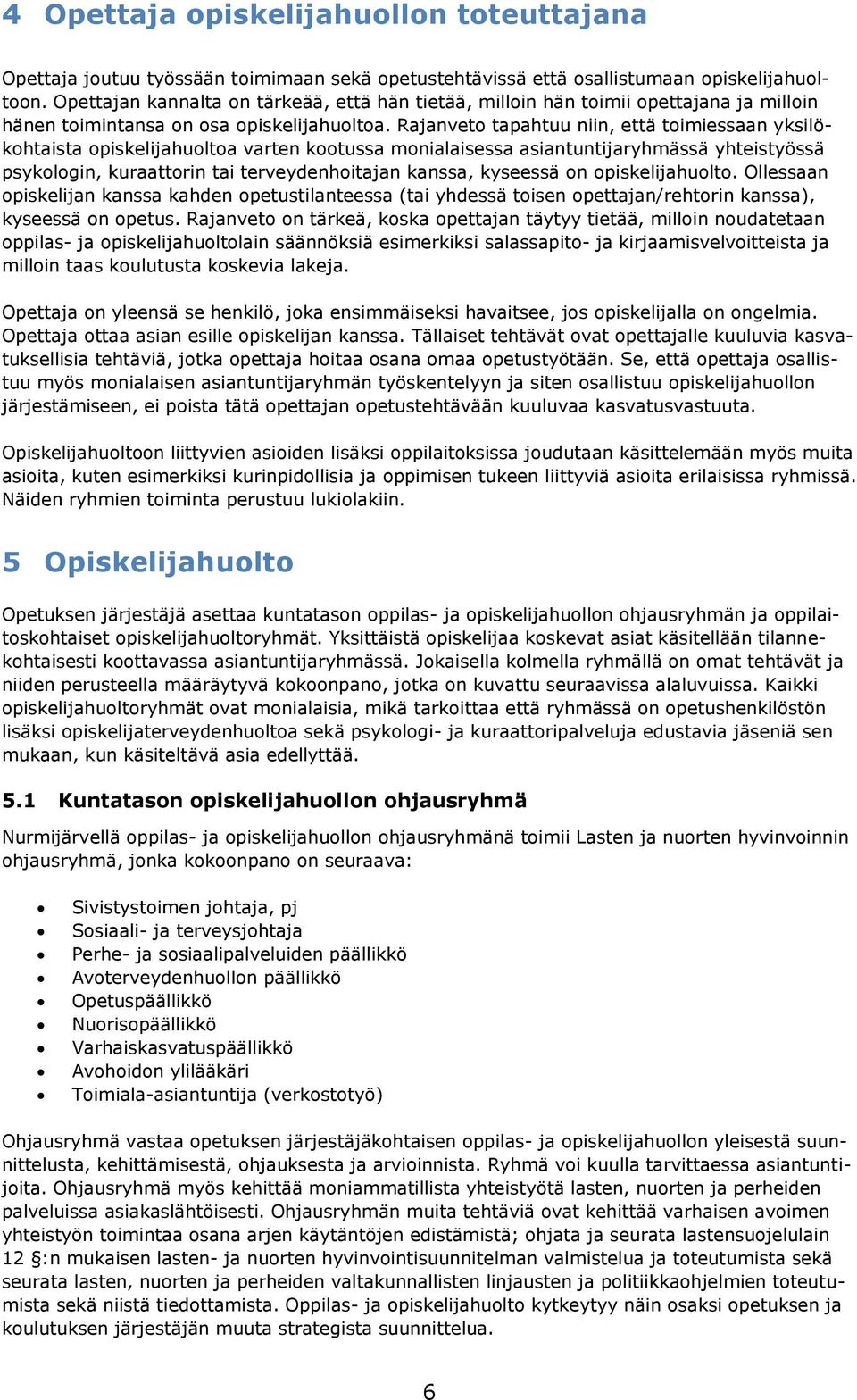 Rajanveto tapahtuu niin, että toimiessaan yksilökohtaista opiskelijahuoltoa varten kootussa monialaisessa asiantuntijaryhmässä yhteistyössä psykologin, kuraattorin tai terveydenhoitajan kanssa,