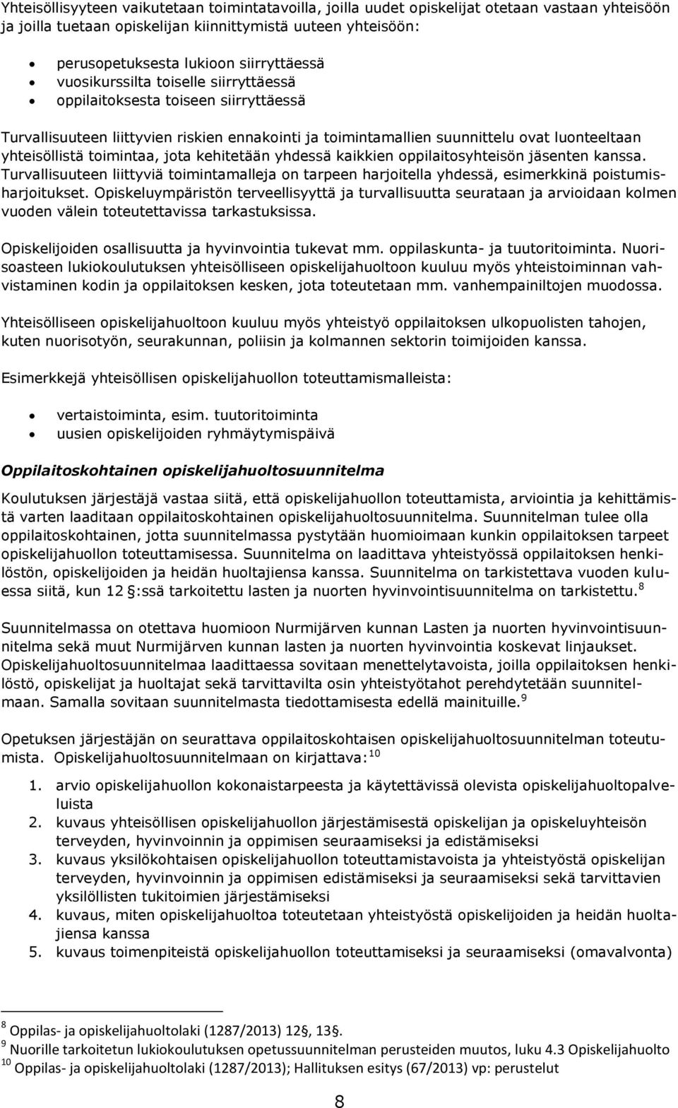 toimintaa, jota kehitetään yhdessä kaikkien oppilaitosyhteisön jäsenten kanssa. Turvallisuuteen liittyviä toimintamalleja on tarpeen harjoitella yhdessä, esimerkkinä poistumisharjoitukset.