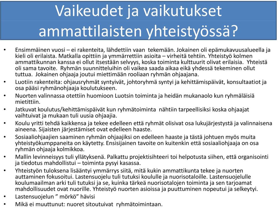 Ryhmän suunnitteluihin oli vaikea saada aikaa eikä yhdessä tekeminen ollut tuttua. Jokainen ohjaaja joutui miettimään rooliaan ryhmän ohjaajana.